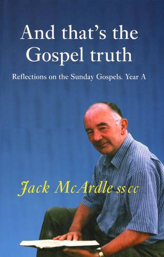 And That's the Gospel Truth: Year A (Reflections on the Sunday Gospels)