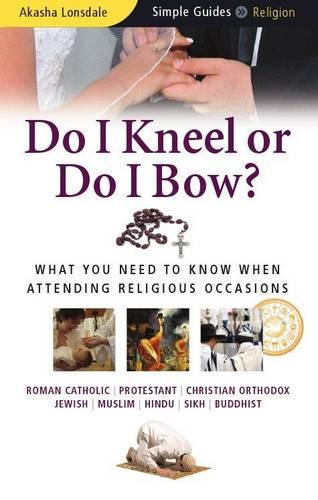 Do I Kneel or Do I Bow?: What You Need to Know When Attending Religious Occasions (Simple Guides) (Simple Guides S.)