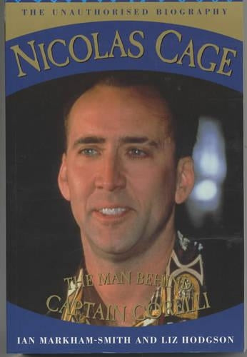 Nicolas Cage: The Man Behind Captain Corelli. The Unauthorised Biography.