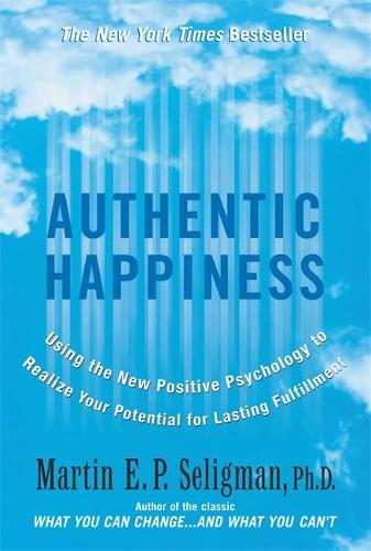 Authentic Happiness: Using the New Positive Psychology to Realise Your Potential for Lasting Fulfilment