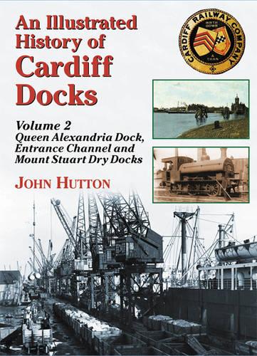 An Illustrated History of Cardiff Docks: Queen Alexandria Dock, Entrance Channel and Mount Stuart Dry Docks Pt. 2 (Maritime Heritage)