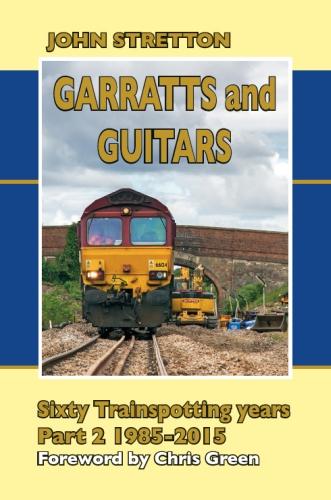 Garratts and Guitars Sixty Trainspotting Years: 1985-2015 Part 2
