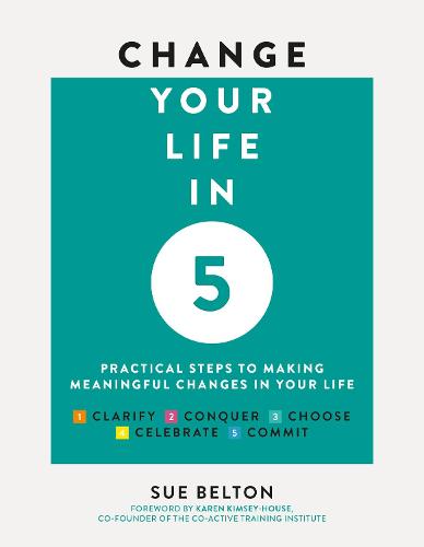 Change Your Life in 5: Practical Steps to Making Meaningful Change in Your Life