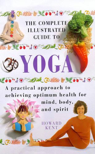 Yoga: A Practical Approach to Achieving Optimum Health for Mind, Body and Spirit (Complete Illustrated Guide)