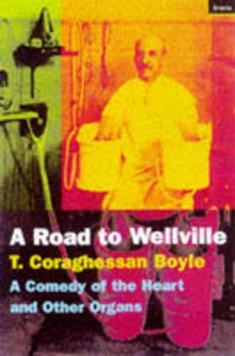 The Road To Wellville: A Comedy Of The Heart And Other Organs