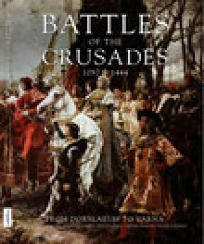 Battles of the Crusades 1097-1444: From Dorylaeum to Varna