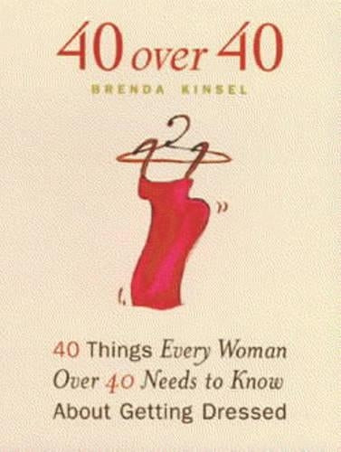 40 Over 40: 40 Things Every Woman Over 40 Needs to Know About Getting Dressed
