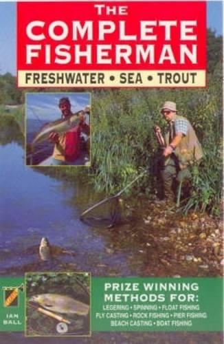 The Complete Fisherman: Freshwater / Sea / Trout