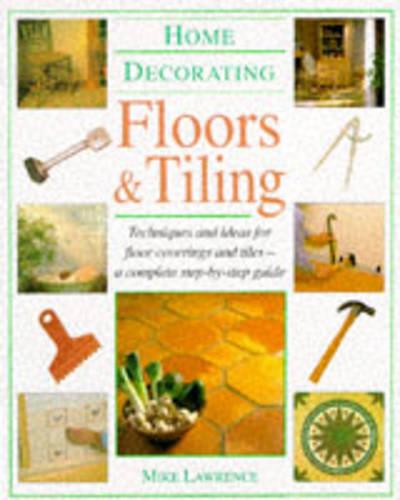 Floors and Tiling: Techniques and Ideas for Floor Coverings and Tiles - A Complete Step-by-Step Guide (Home Decorating S.)
