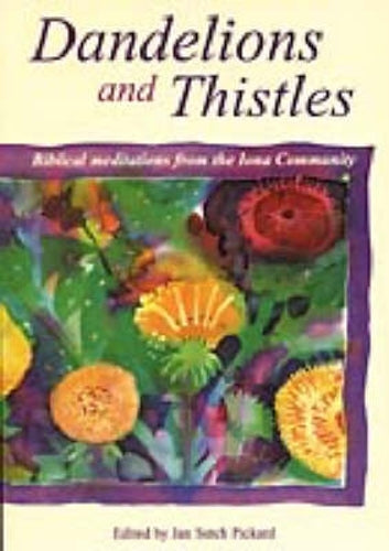 Dandelions and Thistles: Biblical Meditations from the Iona Community