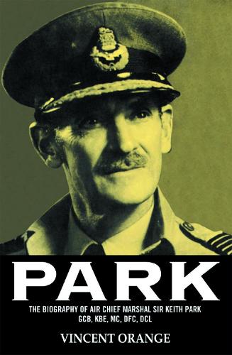 Park The Biography of Air Chief Marshall Sir Keith Park, GCB, KBE, MC, DFC, DCL by Orange, Vincent ( Author ) ON Apr-30-2001, Paperback