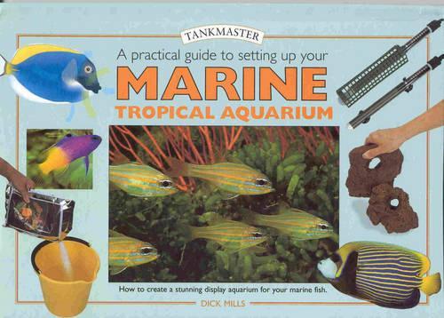 A Practical Guide to Setting Up Your Marine Tropical Aquarium: How to Create a Beautiful and Successful Environment for Your Fish (Tankmaster S.)