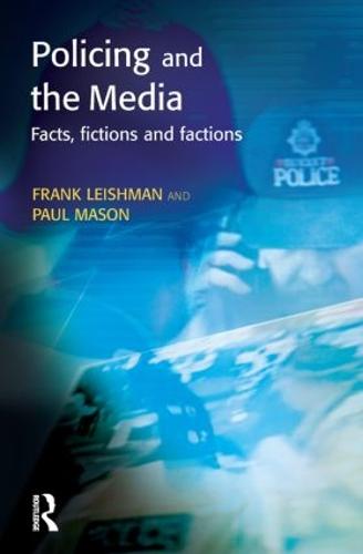 Policing and the Media: Facts, Fictions and Factions (Policing and Society)