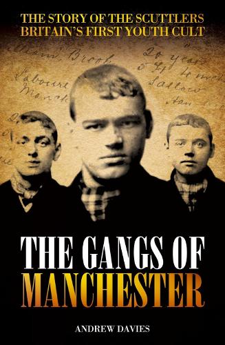 The Gangs of Manchester: The Story of the Scuttlers, Britain's First Youth Cult