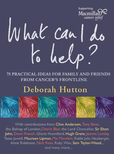 What Can I Do to Help?: 75 Practical Ideas for Family and Friends from Cancer's Frontline