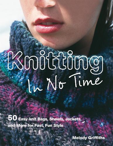 Knitting In No Time: 50 easy-knit bags, shawls, jackets and more for fast, fun style