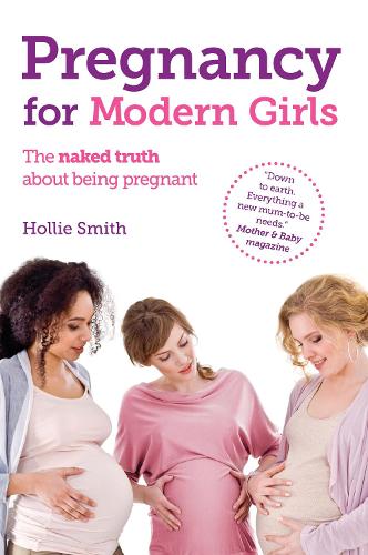 Pregnancy for Modern Girls: The naked truth about being pregnant