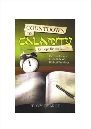 Countdown to calamity or hope for the future?: Current Events in the Light of Biblical Prophecy