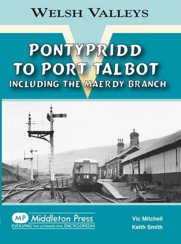 Pontypridd to Port Talbot: Including the Maerdy Branch (Welsh Valleys)