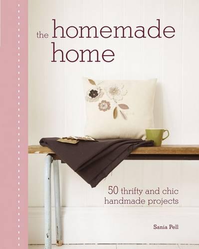Home Made Home: 50 Handmade Project to Create the Perfect Home for Next to Nothing