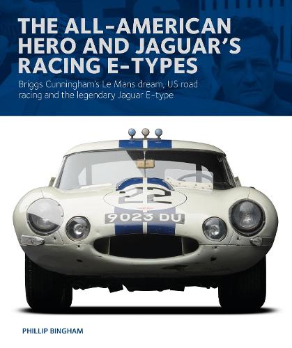 The All-American Heroe and Jaguar's Racing E-types: Briggs Cunningham's Le Mans dream, US road racing and the legendary Jaguar E-type (Exceptional Cars)