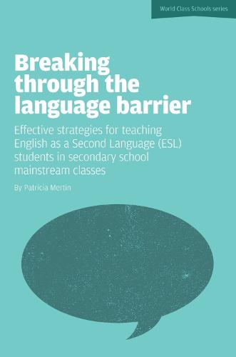 Breaking Through the Language Barrier: Effective Strategies for Teaching English as a Second Language (ESL) Students in Secondary School Mainstream CL (World Class Schools Series)