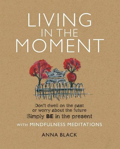 Living in the Moment: Don�t dwell on the past or worry about the future. Simply BE in the present with mindfulness meditations