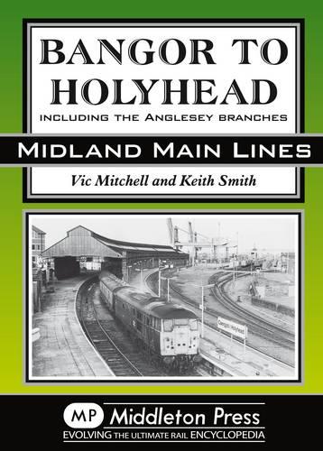 Bangor to Holyhead: Including the Angelsey Branches (Midland Main Line)
