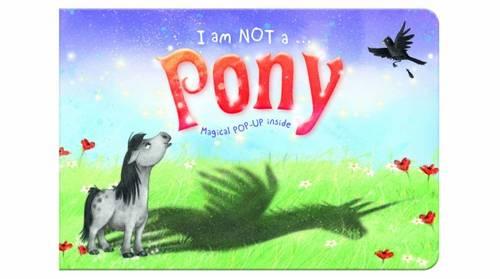 I am Not a...Pony (Cased Picture Story Board Book with Magical Pop-Up Ending)