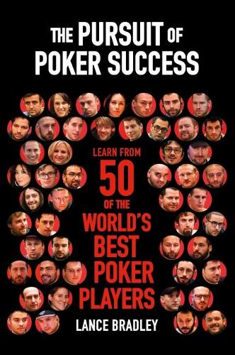 The Pursuit of Poker Success: Learn from 50 of the world's best poker players