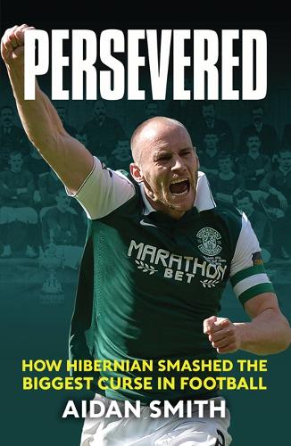Persevered: How Hibernian Smashed the Biggest Curse in Football: The Epic Story of Hibs� 2016 Scottish Cup Campaign
