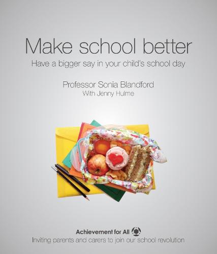 Make School Better: Have a Bigger Say in Your Child's School Day (101 Ways to Achievement for All)
