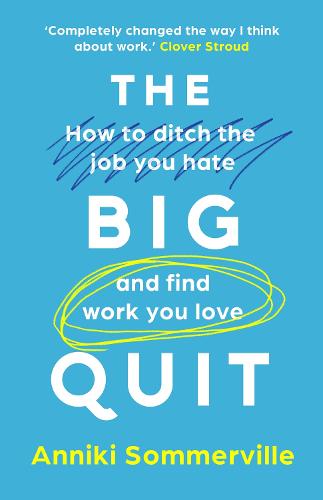 The Big Quit: How to ditch the job you hate and find work you love