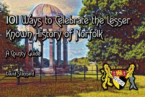 101 Ways to Celebrate the Lesser Known History of Norfolk: A County Guide
