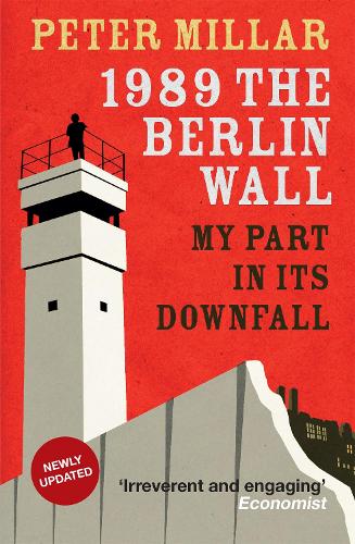 1989: the Berlin Wall: My Part in its Downfall