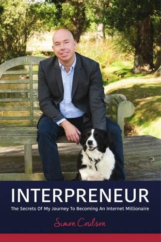 INTERPRENEUR: The Secrets of my Journey to becoming an Internet Millionaire: The Secrets of my Journey to becoming an Internet Millionaire