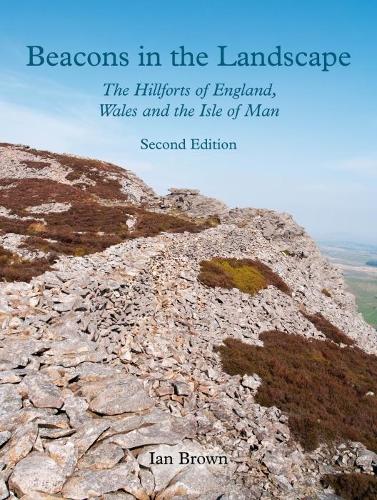 Beacons in the Landscape: The Hillforts of England, Wales and the Isle of Man: Second Edition