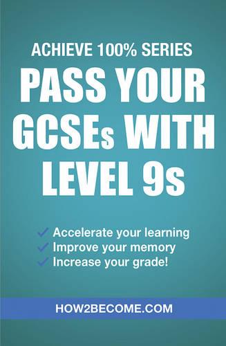 Pass Your GCSEs With Level 9s (Achieve 100% Series) Revision/Study Guide (Revision Series)