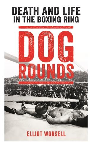 Dog Rounds: Death and Life in the Boxing Ring