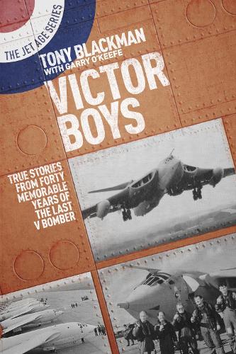 Victor Boys: True Stories from Forty Memorable Years of the Last V Bomber (Jet Age) (The Jet Age Series)