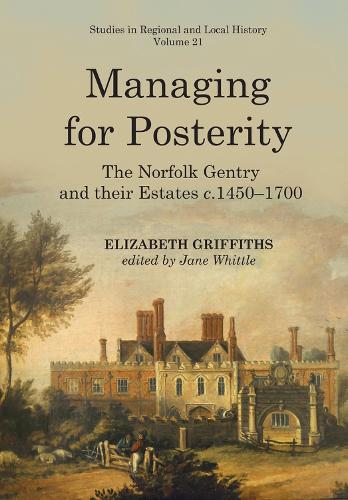 Managing for Posterity, 21: The Norfolk Gentry and Their Estates C.1450-1700 (Studies in Regional and Local History)