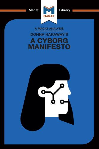 An Analysis of Donna Haraway's A Cyborg Manifesto: Science, Technology, and Socialist-Feminism in the Late Twentieth Century (The Macat Library)