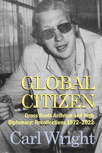 Global Citizen: Grass Roots Activism and High Diplomacy: Recollections 1972-2022