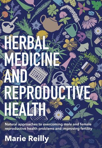 Herbal Medicine and Reproductive Health: Natural approaches to male and female reproductive health problems and improving fertility: Natural ... ... ... Health Problems, and Improving Fertility