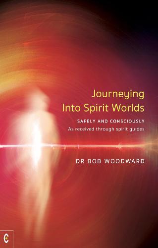 Journeying Into Spirit Worlds: Safely and Consciously – As received through spirit guides