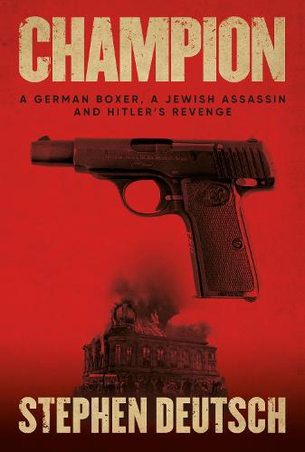Champion: A German Boxer, a Jewish Assassin and Hitler’s Revenge