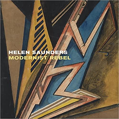 Helen Saunders: Modernist Rebel: Modernist Rebel