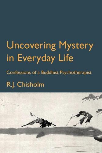 Uncovering Mystery in Everyday Life: Confessions of a Buddhist Psychotherapist