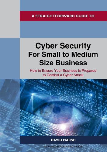 Cyber Security For Small To Medium Size Business: How to Ensure Your Business is Prepared to Combat a Cyber Attack