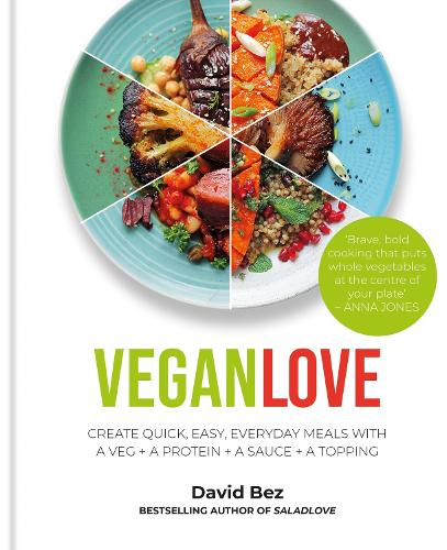 Vegan Love: Create quick, easy, everyday meals with a veg + a protein + a sauce + a topping